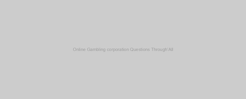 Online Gambling corporation Questions Through’All